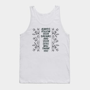 ALWAYS FOLLOW YOUR DREAMS AND YOUR SOUL WILL THANK YOU | DREAMS | AMBITION | MOTIVATION Tank Top